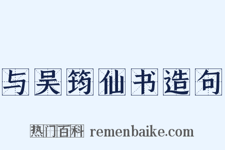与吴筠仙书造句是什么意思的图片